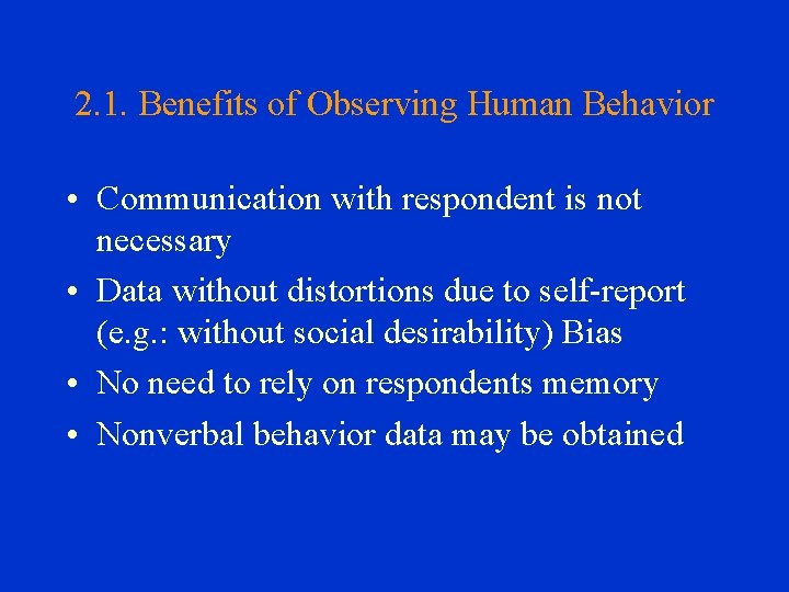 2. 1. Benefits of Observing Human Behavior • Communication with respondent is not necessary