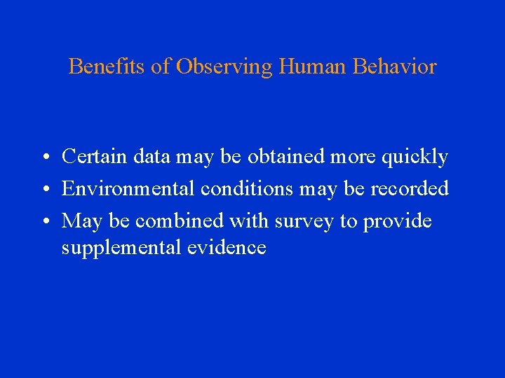 Benefits of Observing Human Behavior • Certain data may be obtained more quickly •