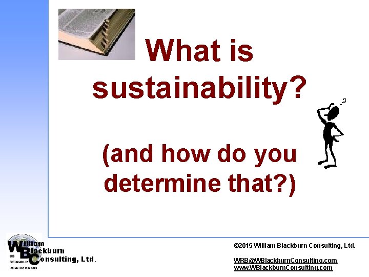 What is sustainability? (and how do you determine that? ) illiam lackburn onsulting, Ltd.