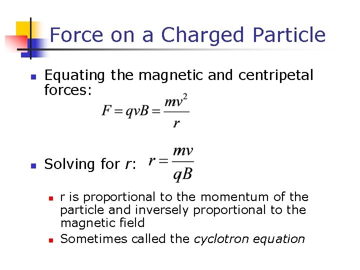 Force on a Charged Particle n n Equating the magnetic and centripetal forces: Solving