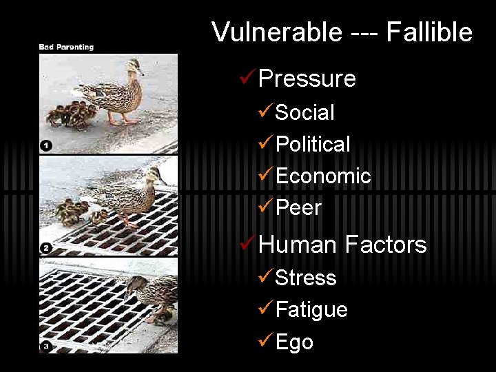 Vulnerable --- Fallible üPressure üSocial üPolitical üEconomic üPeer üHuman Factors üStress üFatigue üEgo 