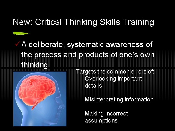 New: Critical Thinking Skills Training ü A deliberate, systematic awareness of the process and