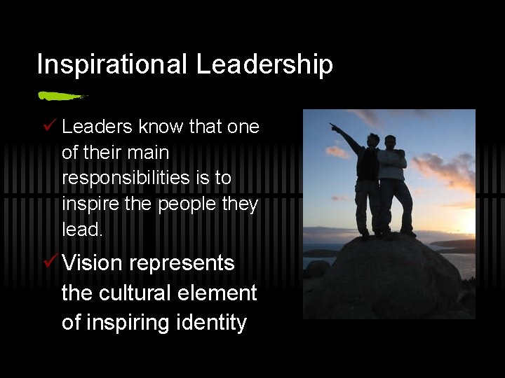 Inspirational Leadership ü Leaders know that one of their main responsibilities is to inspire