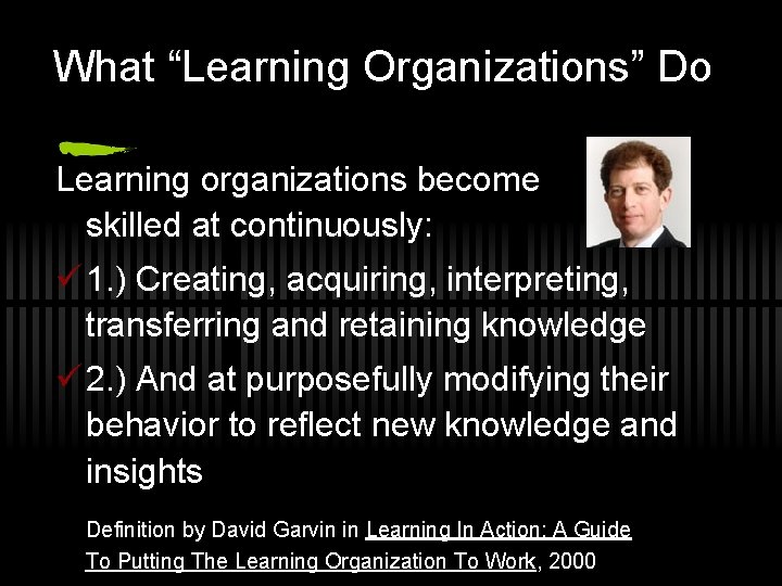 What “Learning Organizations” Do Learning organizations become skilled at continuously: ü 1. ) Creating,
