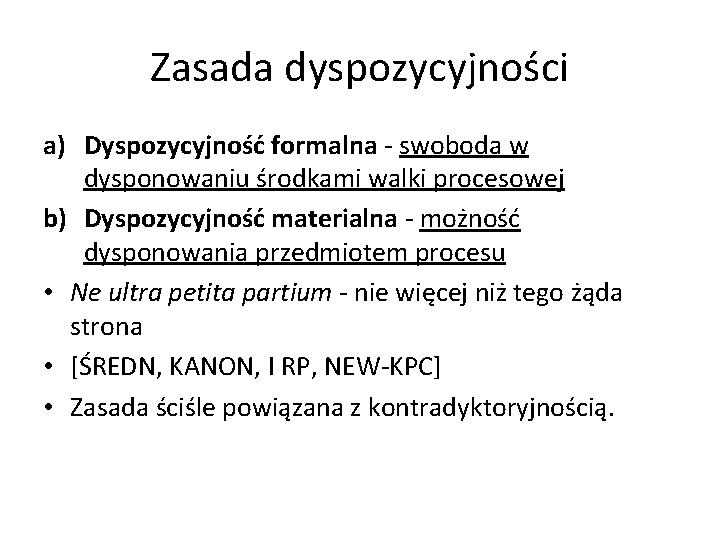 Zasada dyspozycyjności a) Dyspozycyjność formalna - swoboda w dysponowaniu środkami walki procesowej b) Dyspozycyjność