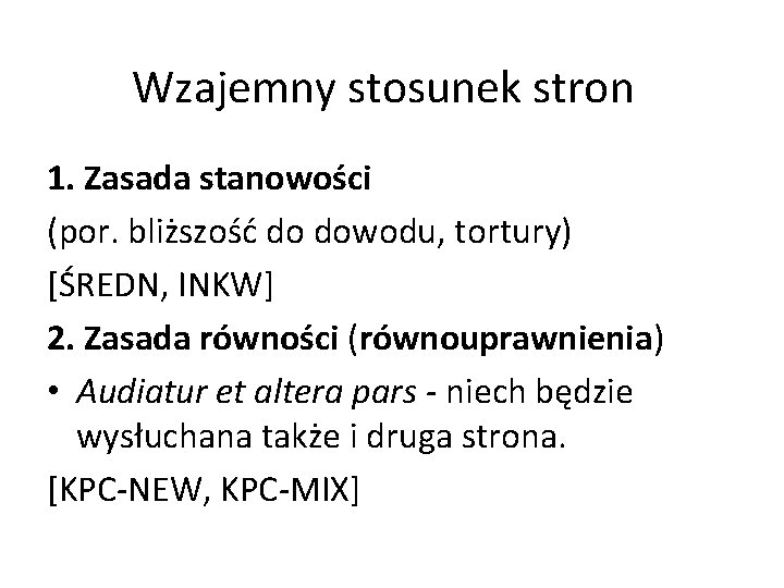 Wzajemny stosunek stron 1. Zasada stanowości (por. bliższość do dowodu, tortury) [ŚREDN, INKW] 2.