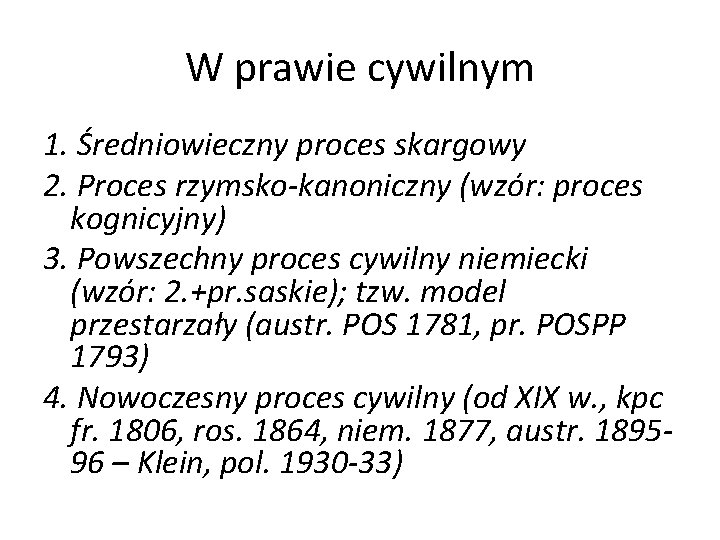 W prawie cywilnym 1. Średniowieczny proces skargowy 2. Proces rzymsko-kanoniczny (wzór: proces kognicyjny) 3.