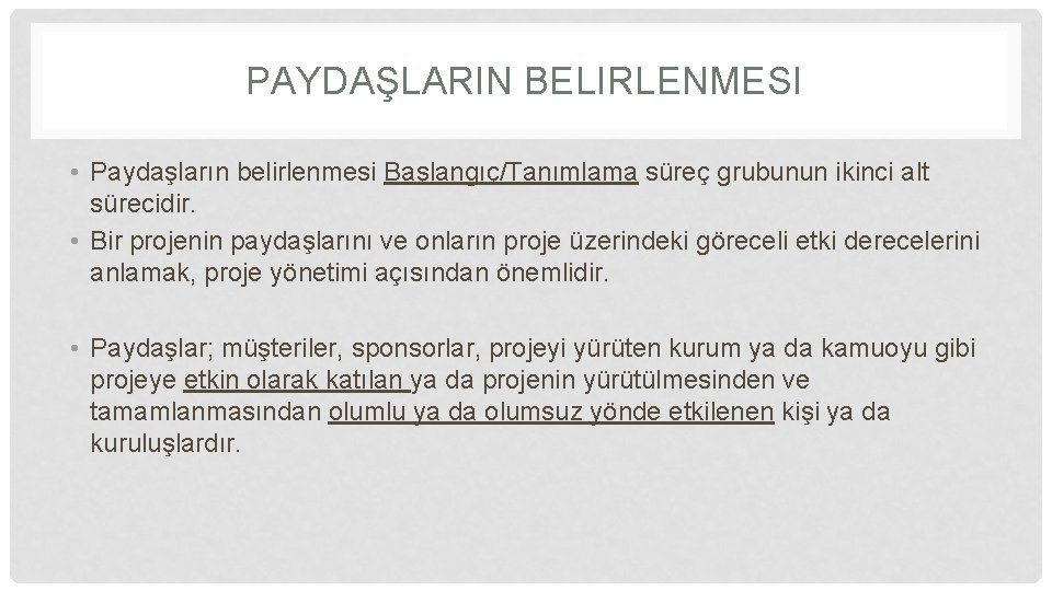 PAYDAŞLARIN BELIRLENMESI • Paydaşların belirlenmesi Başlangıç/Tanımlama süreç grubunun ikinci alt sürecidir. • Bir projenin