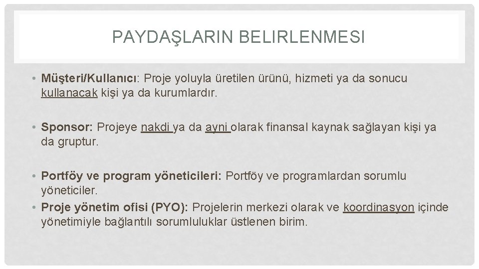 PAYDAŞLARIN BELIRLENMESI • Müşteri/Kullanıcı: Proje yoluyla üretilen ürünü, hizmeti ya da sonucu kullanacak kişi