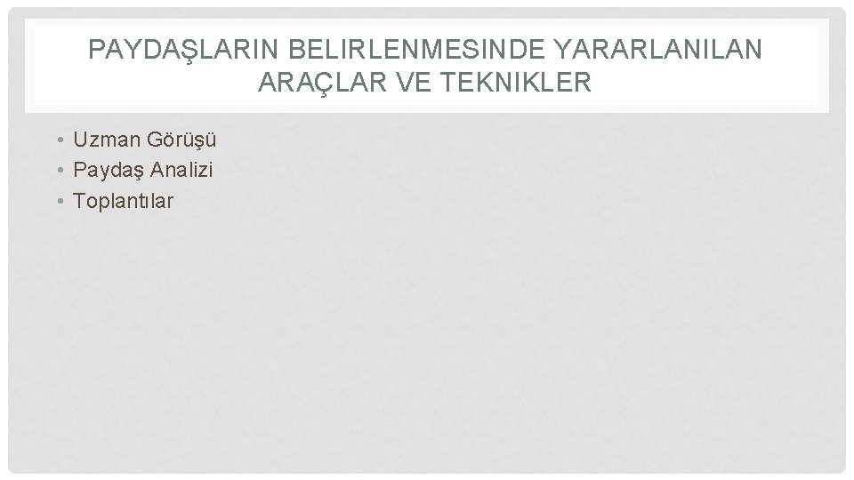 PAYDAŞLARIN BELIRLENMESINDE YARARLANILAN ARAÇLAR VE TEKNIKLER • Uzman Görüşü • Paydaş Analizi • Toplantılar