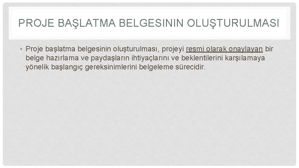 PROJE BAŞLATMA BELGESININ OLUŞTURULMASI • Proje başlatma belgesinin oluşturulması, projeyi resmi olarak onaylayan bir