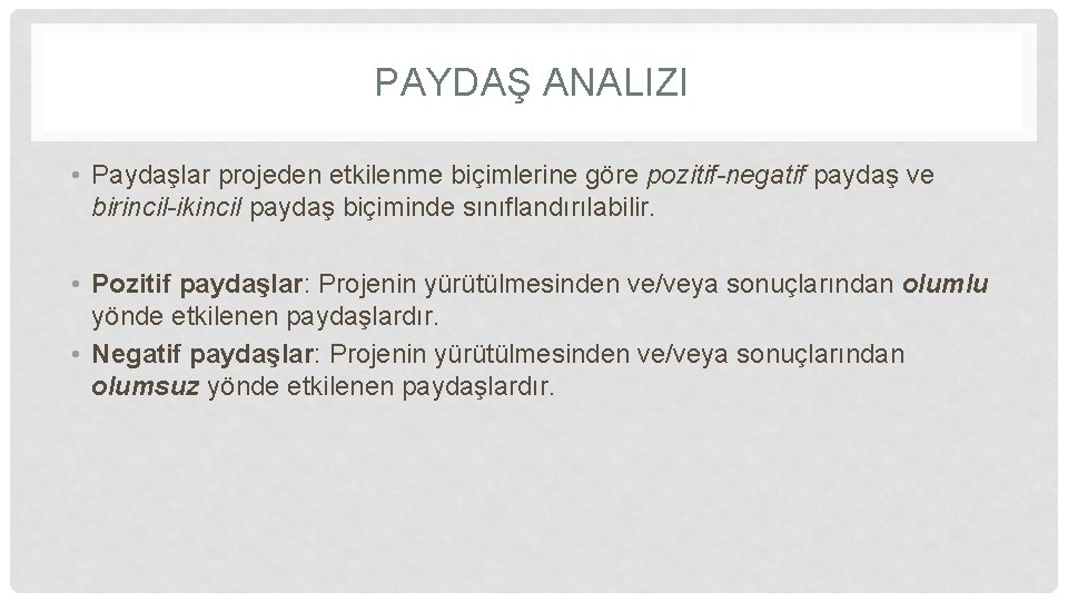 PAYDAŞ ANALIZI • Paydaşlar projeden etkilenme biçimlerine göre pozitif-negatif paydaş ve birincil-ikincil paydaş biçiminde