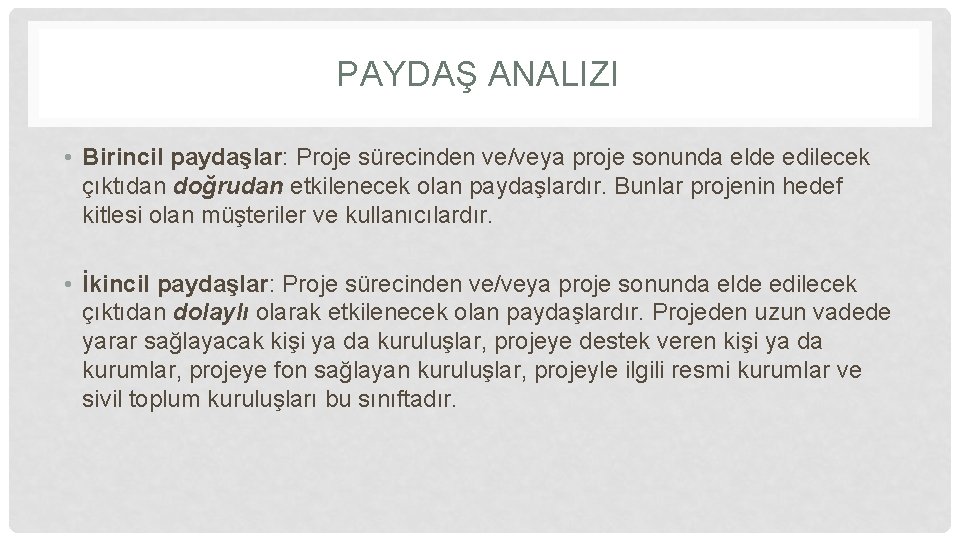 PAYDAŞ ANALIZI • Birincil paydaşlar: Proje sürecinden ve/veya proje sonunda elde edilecek çıktıdan doğrudan