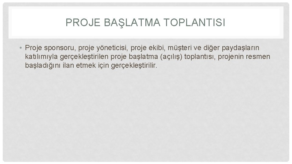 PROJE BAŞLATMA TOPLANTISI • Proje sponsoru, proje yöneticisi, proje ekibi, müşteri ve diğer paydaşların