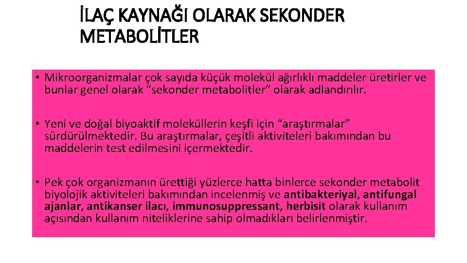 İLAÇ KAYNAĞI OLARAK SEKONDER METABOLİTLER • Mikroorganizmalar çok sayıda küçük molekül ağırlıklı maddeler üretirler