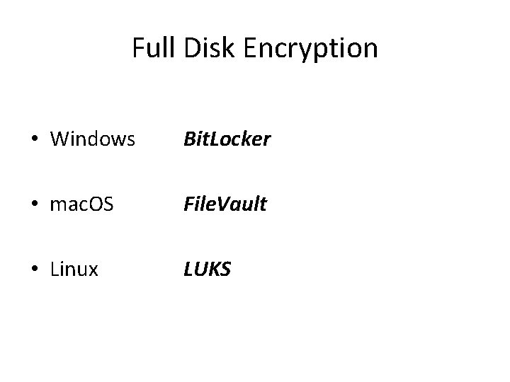 Full Disk Encryption • Windows Bit. Locker • mac. OS File. Vault • Linux