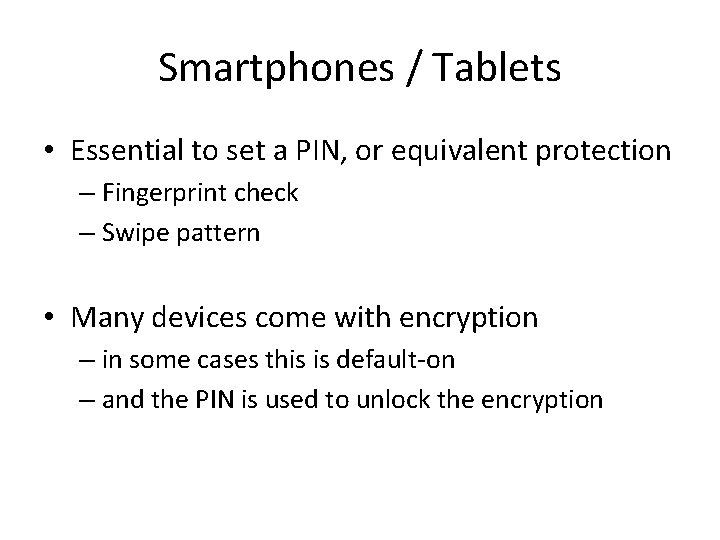 Smartphones / Tablets • Essential to set a PIN, or equivalent protection – Fingerprint