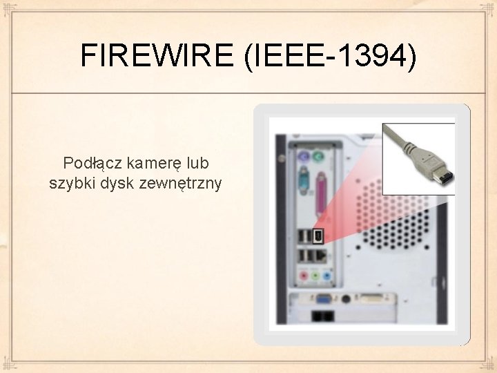 FIREWIRE (IEEE-1394) Podłącz kamerę lub szybki dysk zewnętrzny 