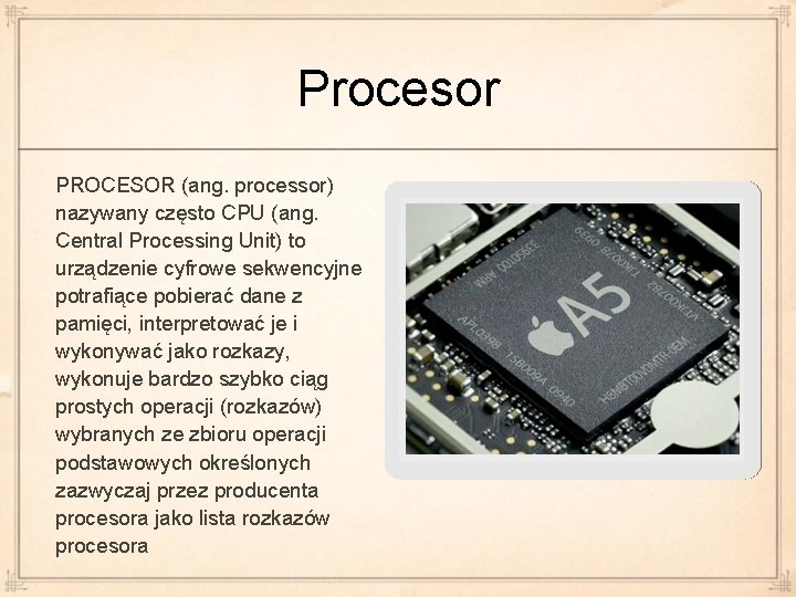 Procesor PROCESOR (ang. processor) nazywany często CPU (ang. Central Processing Unit) to urządzenie cyfrowe