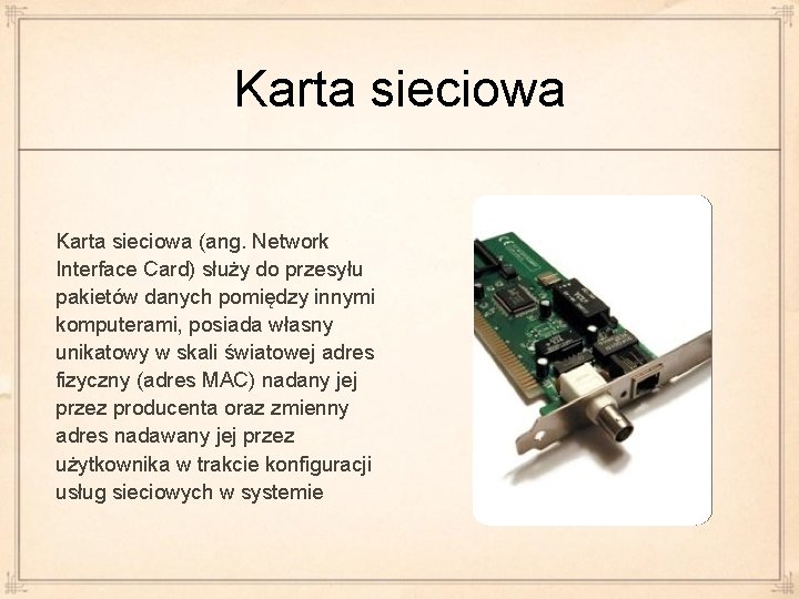 Karta sieciowa (ang. Network Interface Card) służy do przesyłu pakietów danych pomiędzy innymi komputerami,