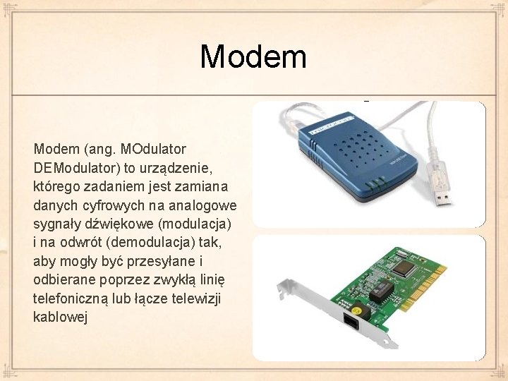 Modem (ang. MOdulator DEModulator) to urządzenie, którego zadaniem jest zamiana danych cyfrowych na analogowe
