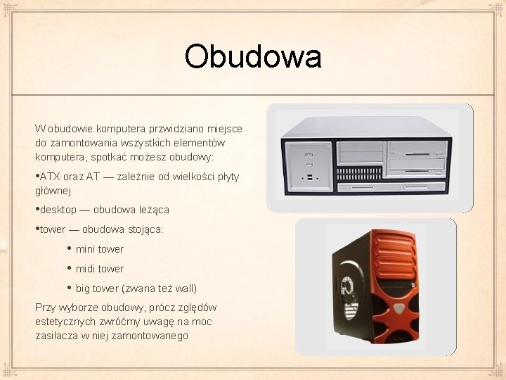 Obudowa W obudowie komputera przwidziano miejsce do zamontowania wszystkich elementów komputera, spotkać możesz obudowy: