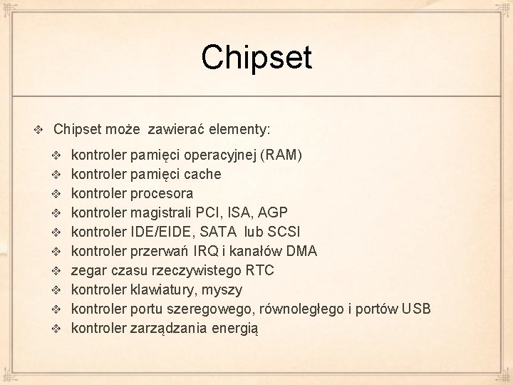 Chipset może zawierać elementy: kontroler pamięci operacyjnej (RAM) kontroler pamięci cache kontroler procesora kontroler