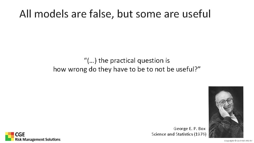 All models are false, but some are useful “(…) the practical question is how