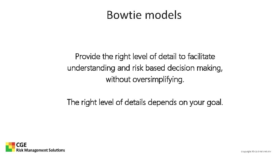 Bowtie models Provide the right level of detail to facilitate understanding and risk based