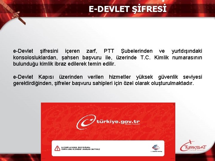 E-DEVLET ŞİFRESİ e-Devlet şifresini içeren zarf, PTT Şubelerinden ve yurtdışındaki konsolosluklardan, şahsen başvuru ile,