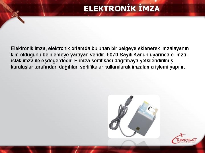 ELEKTRONİK İMZA Elektronik imza, elektronik ortamda bulunan bir belgeye eklenerek imzalayanın kim olduğunu belirlemeye