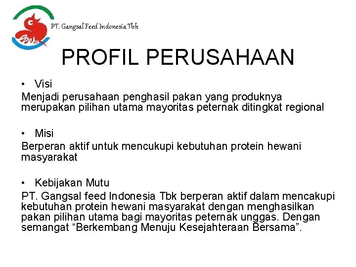 PT. Gangsal Feed Indonesia Tbk PROFIL PERUSAHAAN • Visi Menjadi perusahaan penghasil pakan yang