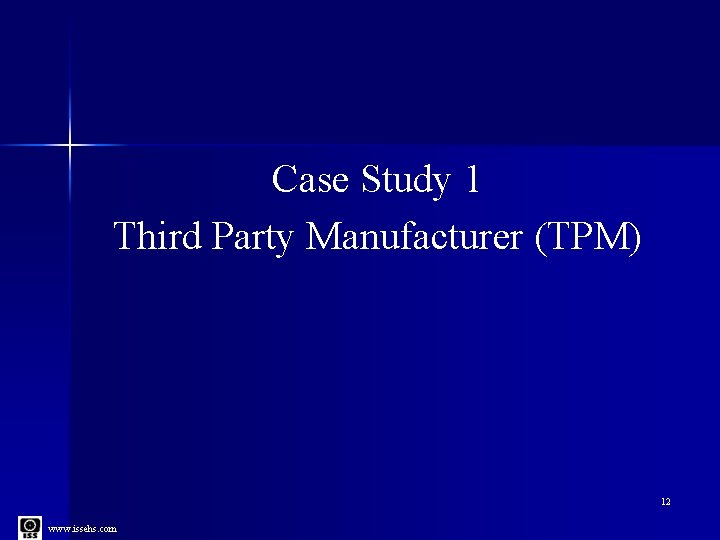 Case Study 1 Third Party Manufacturer (TPM) 12 www. issehs. com 
