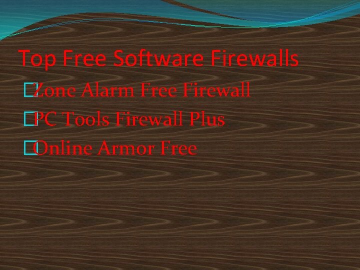 Top Free Software Firewalls �Zone Alarm Free Firewall �PC Tools Firewall Plus �Online Armor