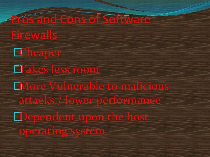 Pros and Cons of Software Firewalls �Cheaper �Takes less room �More Vulnerable to malicious