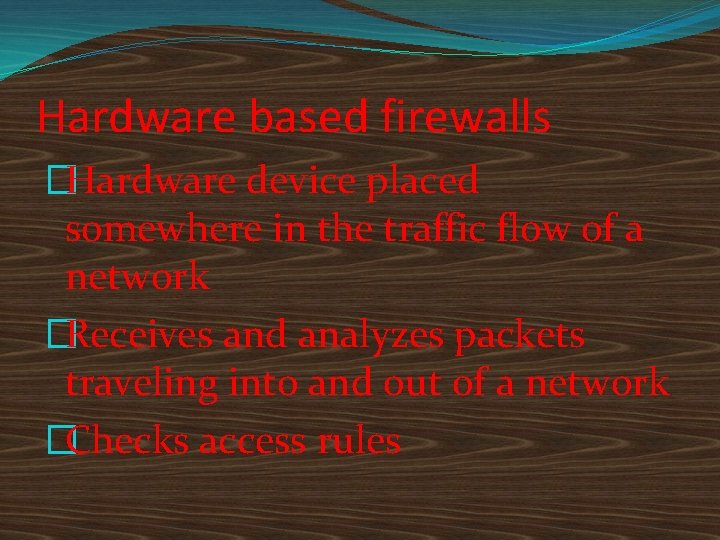 Hardware based firewalls �Hardware device placed somewhere in the traffic flow of a network