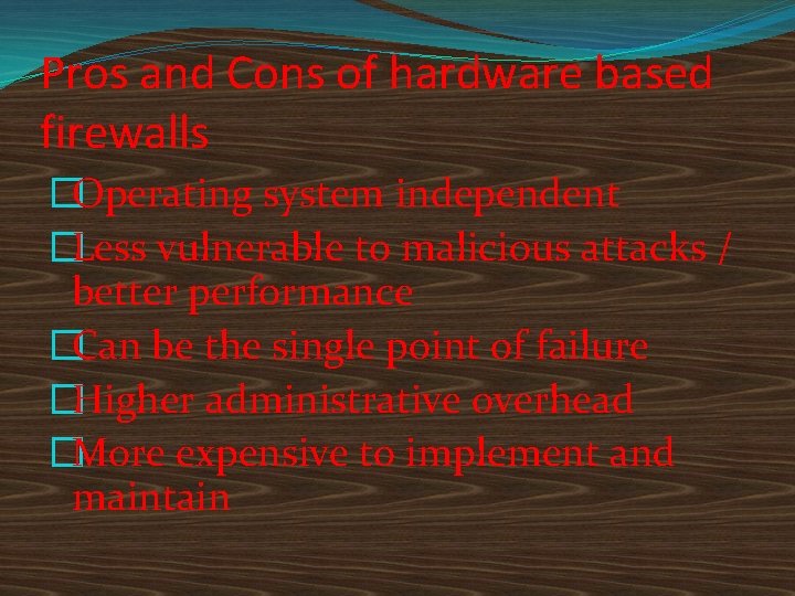 Pros and Cons of hardware based firewalls �Operating system independent �Less vulnerable to malicious