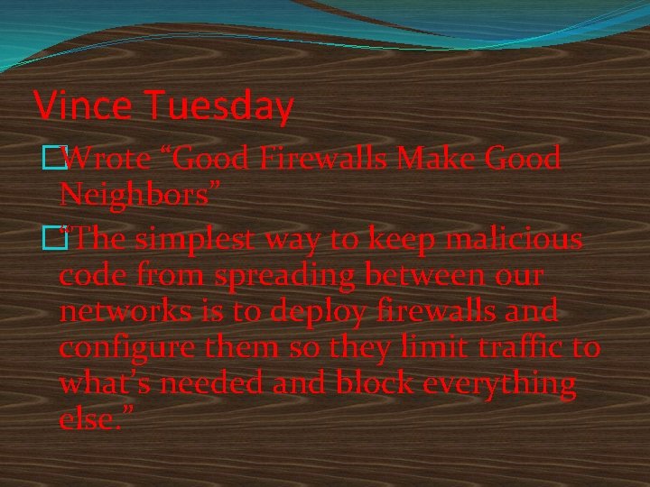 Vince Tuesday �Wrote “Good Firewalls Make Good Neighbors” �“The simplest way to keep malicious