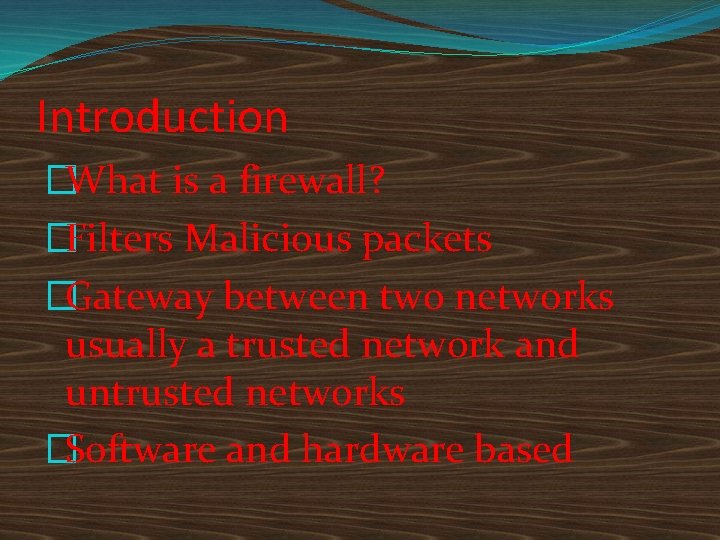 Introduction �What is a firewall? �Filters Malicious packets �Gateway between two networks usually a
