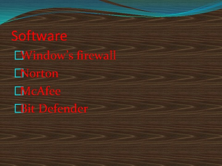 Software �Window’s firewall �Norton �Mc. Afee �Bit Defender 