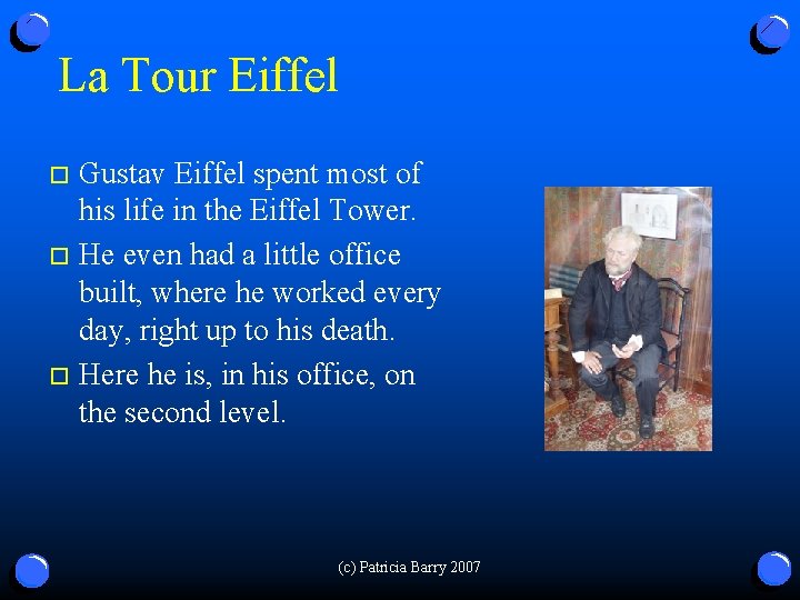 La Tour Eiffel Gustav Eiffel spent most of his life in the Eiffel Tower.