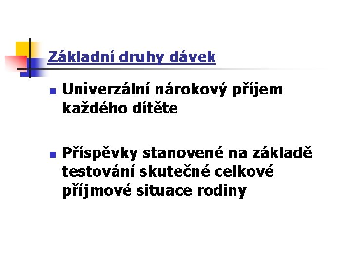 Základní druhy dávek n n Univerzální nárokový příjem každého dítěte Příspěvky stanovené na základě