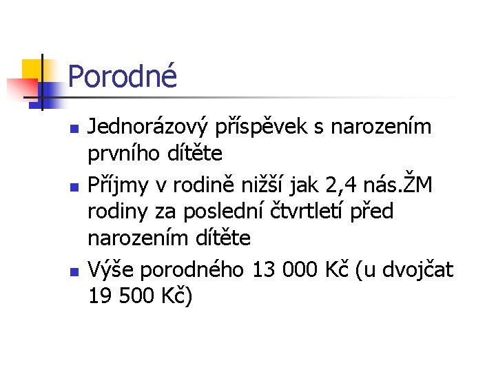 Porodné n n n Jednorázový příspěvek s narozením prvního dítěte Příjmy v rodině nižší