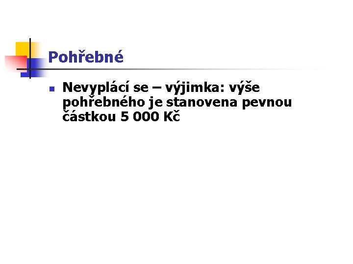 Pohřebné n Nevyplácí se – výjimka: výše pohřebného je stanovena pevnou částkou 5 000