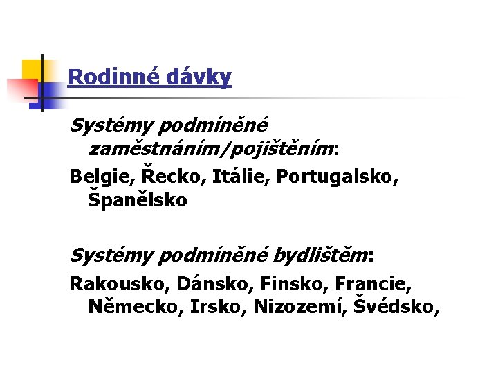 Rodinné dávky Systémy podmíněné zaměstnáním/pojištěním: Belgie, Řecko, Itálie, Portugalsko, Španělsko Systémy podmíněné bydlištěm: Rakousko,