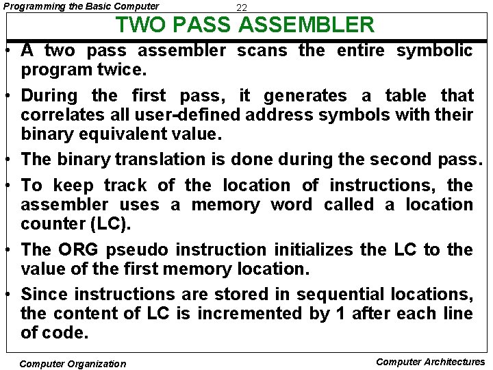 Programming the Basic Computer 22 TWO PASS ASSEMBLER • A two pass assembler scans