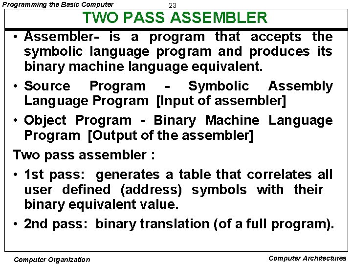 Programming the Basic Computer 23 TWO PASS ASSEMBLER • Assembler- is a program that