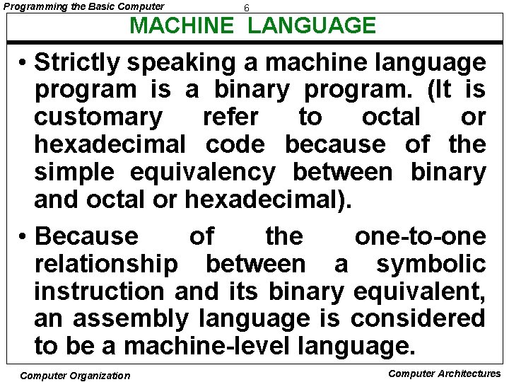 Programming the Basic Computer 6 MACHINE LANGUAGE • Strictly speaking a machine language program