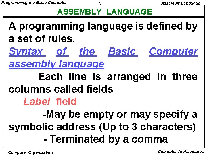 Programming the Basic Computer 9 Assembly Language ASSEMBLY LANGUAGE A programming language is defined