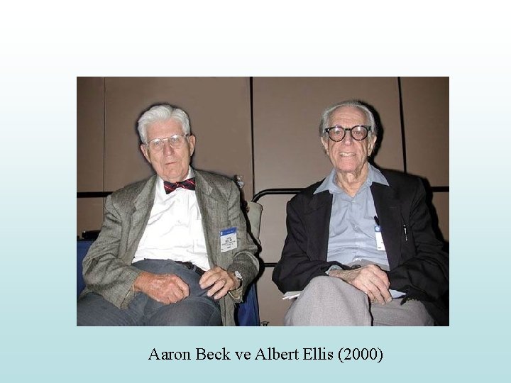Aaron Beck ve Albert Ellis (2000) 